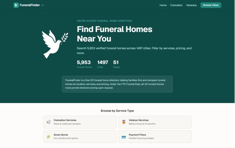 FuneralFinder homepage: Find Funeral Homes Near You. Search 5,953 verified funeral homes across 1497 cities. 5,953 funeral homes, 1497 cities, 51 states.